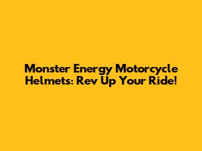 Monster Energy Motorcycle Helmets: Rev Up Your Ride!