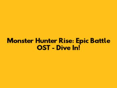 Monster Hunter Rise: Epic Battle OST - Dive In!