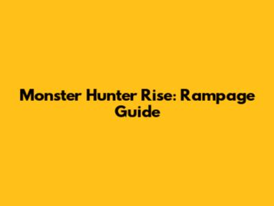 Monster Hunter Rise: Rampage Guide