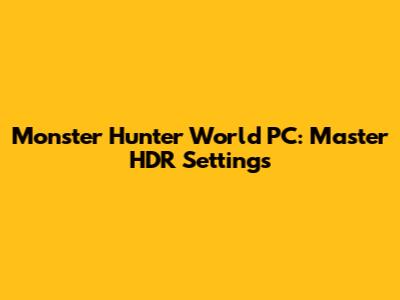 Monster Hunter World PC: Master HDR Settings