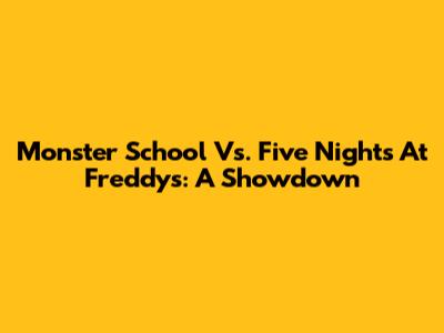 Monster School Vs. Five Nights At Freddy's: A Showdown