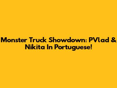 Monster Truck Showdown: PVlad & Nikita In Portuguese!