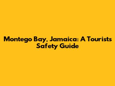 Montego Bay, Jamaica: A Tourist's Safety Guide