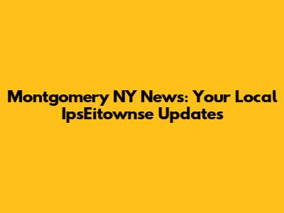 Montgomery NY News: Your Local IpsEitownse Updates