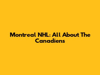 Montreal NHL: All About The Canadiens