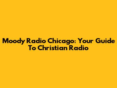 Moody Radio Chicago: Your Guide To Christian Radio