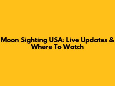 Moon Sighting USA: Live Updates & Where To Watch