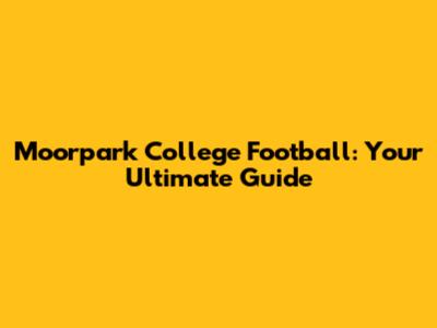 Moorpark College Football: Your Ultimate Guide