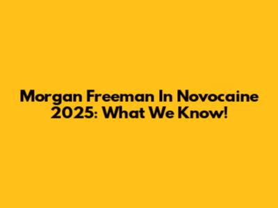 Morgan Freeman In Novocaine 2025: What We Know!