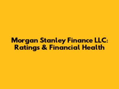 Morgan Stanley Finance LLC: Ratings & Financial Health