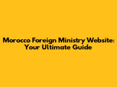 Morocco Foreign Ministry Website: Your Ultimate Guide