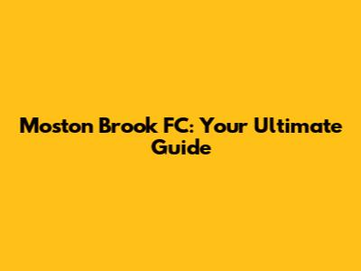 Moston Brook FC: Your Ultimate Guide