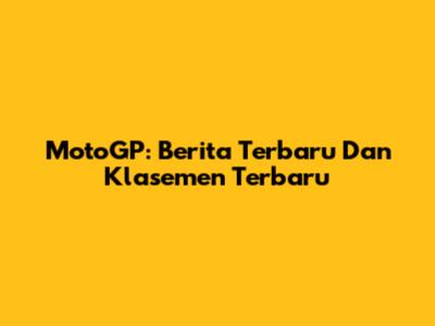 MotoGP: Berita Terbaru Dan Klasemen Terbaru