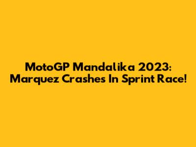 MotoGP Mandalika 2023: Marquez Crashes In Sprint Race!
