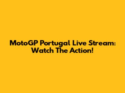 MotoGP Portugal Live Stream: Watch The Action!