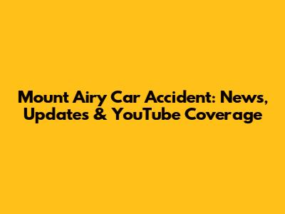 Mount Airy Car Accident: News, Updates & YouTube Coverage