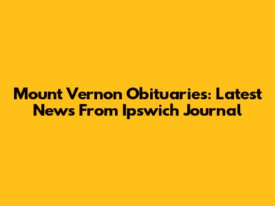 Mount Vernon Obituaries: Latest News From Ipswich Journal
