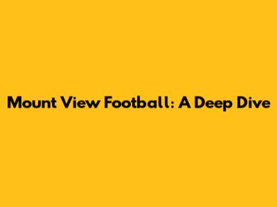 Mount View Football: A Deep Dive