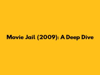 Movie Jail (2009): A Deep Dive