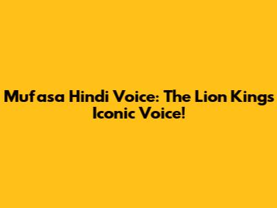 Mufasa Hindi Voice: The Lion King's Iconic Voice!