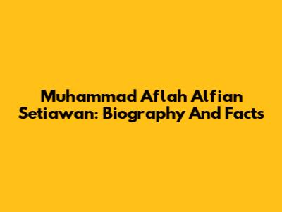Muhammad Aflah Alfian Setiawan: Biography And Facts