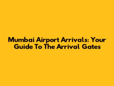 Mumbai Airport Arrivals: Your Guide To The Arrival Gates