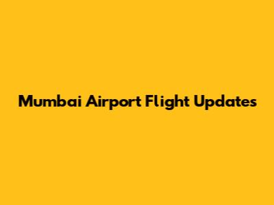 Mumbai Airport Flight Updates
