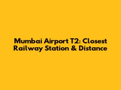 Mumbai Airport T2: Closest Railway Station & Distance