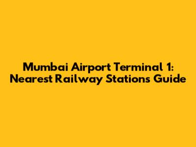 Mumbai Airport Terminal 1: Nearest Railway Stations Guide