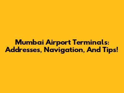 Mumbai Airport Terminals: Addresses, Navigation, And Tips!