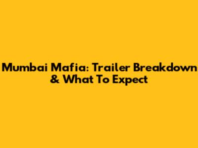Mumbai Mafia: Trailer Breakdown & What To Expect