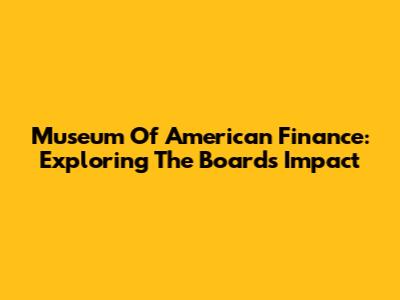Museum Of American Finance: Exploring The Board's Impact