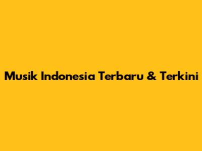 Musik Indonesia Terbaru & Terkini
