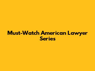 Must-Watch American Lawyer Series