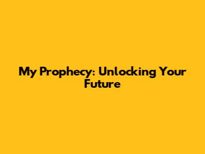 My Prophecy: Unlocking Your Future