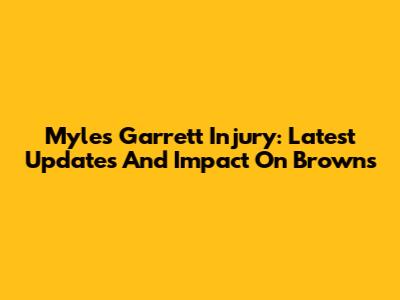 Myles Garrett Injury: Latest Updates And Impact On Browns
