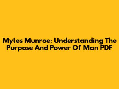Myles Munroe: Understanding The Purpose And Power Of Man PDF