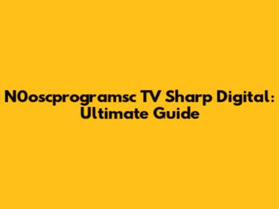 N0oscprogramsc TV Sharp Digital: Ultimate Guide