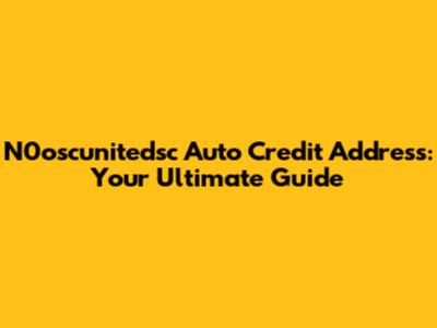 N0oscunitedsc Auto Credit Address: Your Ultimate Guide