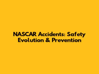 NASCAR Accidents: Safety Evolution & Prevention