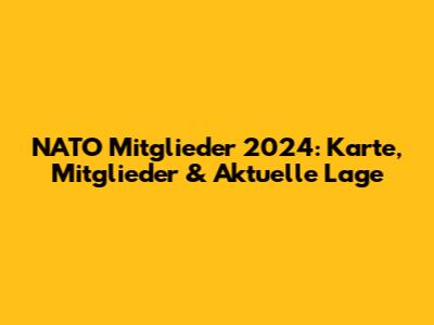 NATO Mitglieder 2024: Karte, Mitglieder & Aktuelle Lage