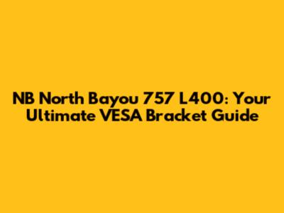NB North Bayou 757 L400: Your Ultimate VESA Bracket Guide