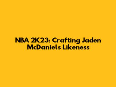 NBA 2K23: Crafting Jaden McDaniels' Likeness