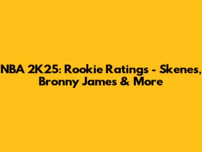 NBA 2K25: Rookie Ratings - Skenes, Bronny James & More