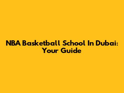 NBA Basketball School In Dubai: Your Guide