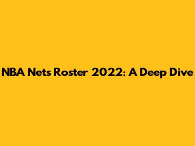 NBA Nets Roster 2022: A Deep Dive