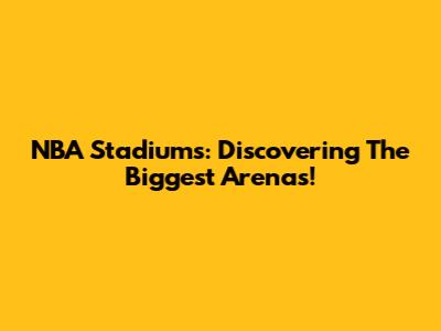NBA Stadiums: Discovering The Biggest Arenas!