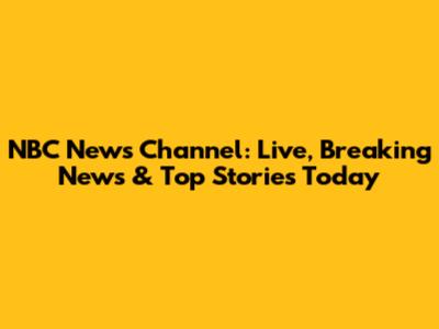 NBC News Channel: Live, Breaking News & Top Stories Today