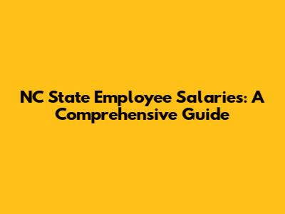 NC State Employee Salaries: A Comprehensive Guide