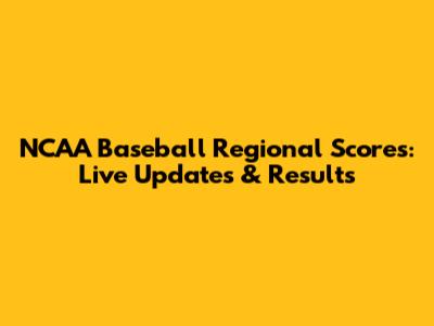 NCAA Baseball Regional Scores: Live Updates & Results